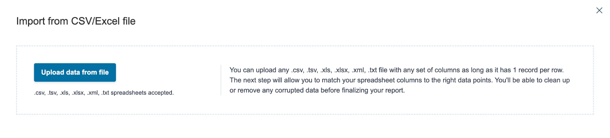 Importieren Sie Ihre Daten mithilfe von Excel- (.xls, .xlsx), CSV- (.csv), TSV- (.tsv), XML- (.xml) oder Text- (.txt) Dateien mit einer beliebigen Anzahl von Spalten und einem Datensatz pro Zeile.