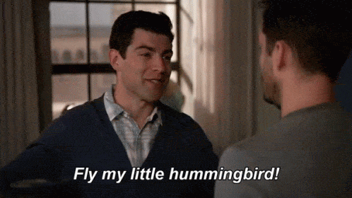 Schmidt, dans New Girl, dit « vole, mon petit colibri ! ».